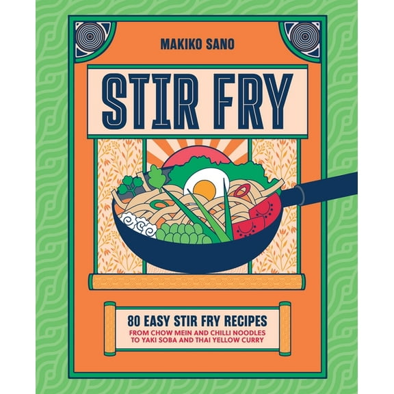 Stir Fry: 80 Easy Stir Fry Recipes from Chow Mein and Chilli Noodles to Yaki Soba and Thai Yellow Curry, (Hardcover)