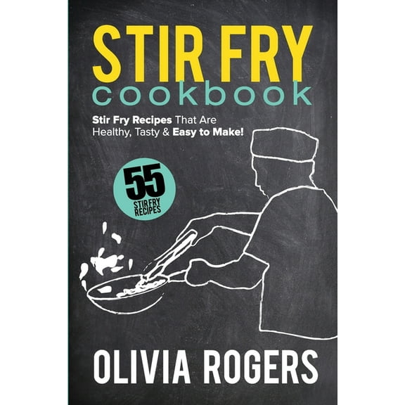 Stir Fry Cookbook (2nd Edition): 55 Stir Fry Recipes That Are Healthy, Tasty & Easy to Make!, (Paperback)