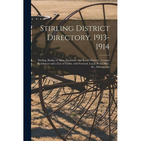 Stirling District Directory, 1913-1914: (Stirling, Bridge of Allan, Dunblane and Rural Districts): County Residences and a List of Farms, With General, Local, Port Office, &c., Information (Paperback)
