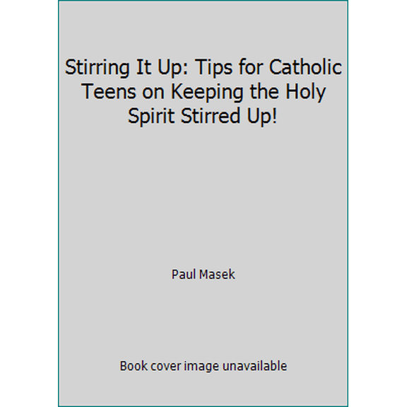 Pre-Owned Stirring It Up: Tips for Catholic Teens on Keeping the Holy Spirit Stirred Up! (Paperback) 0980090903 9780980090901