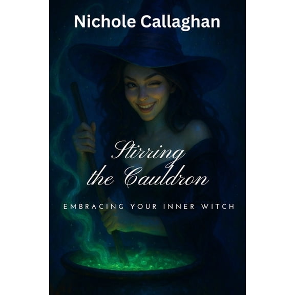 Stirring the Cauldron - Embracing Your Inner Witch, (Paperback)