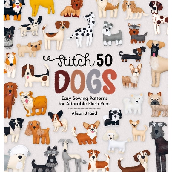 Stitch 50 Stitch 50 Dogs: Easy Sewing Patterns for Adorable Plush Pups, (Paperback)