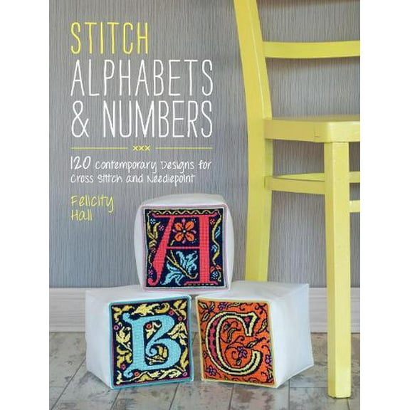 Stitch Alphabets & Numbers: 120 Contemporary Designs for Cross Stitch and Needlepoint (Paperback)