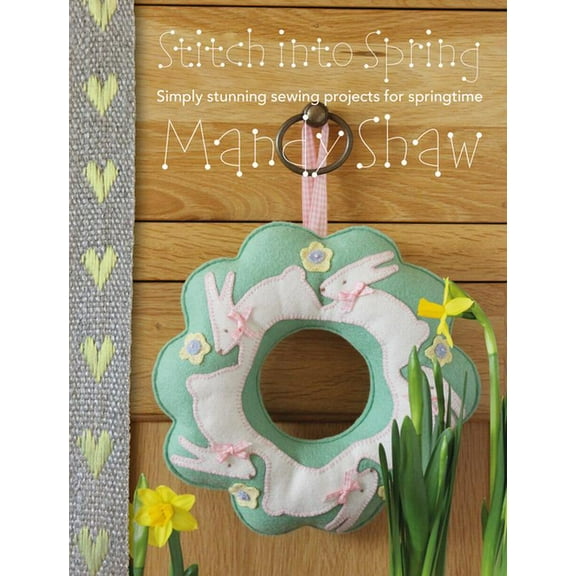 Stitch Into Spring: Simply Stunning Sewing Projects for Springtime, (Paperback)