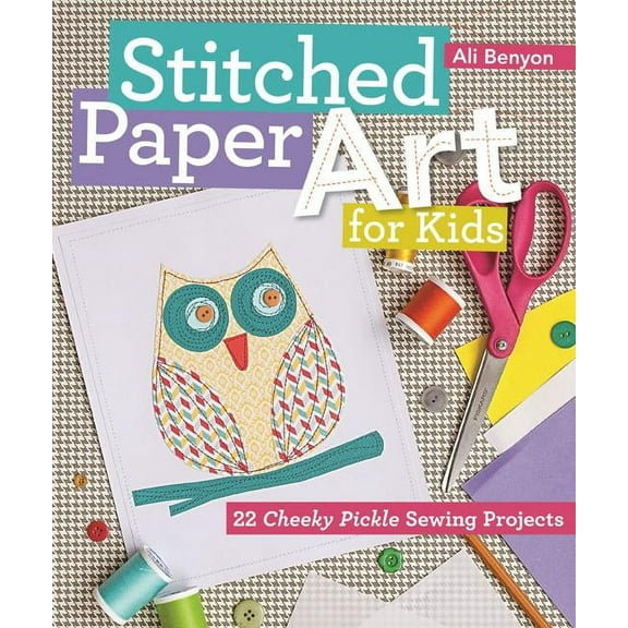 Stitched Paper Art for Kids: 22 Cheeky Pickle Sewing Projects, (Paperback)
