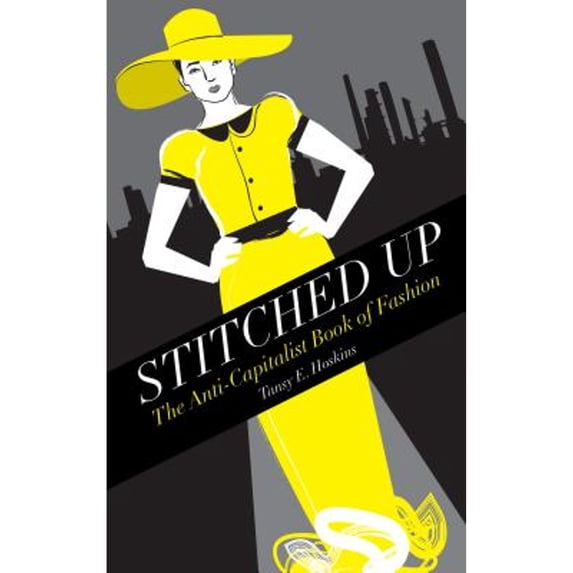 Pre-Owned Stitched Up : The Anti-Capitalist Book of Fashion, Paperback by Hoskins, Tansy E., ISBN 0745334563, ISBN-13 9780745334561
