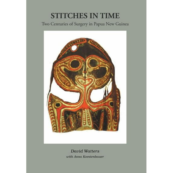 Stitches in Time : Two Centuries of Surgery in Papua New Guinea