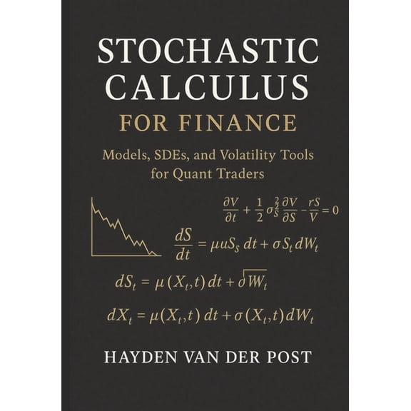 Stochastic Calculus for Finance: Models, SDEs, and Volatility Tools for Quant Traders: Mastering Stochastic Models, SDEs, (Paperback)