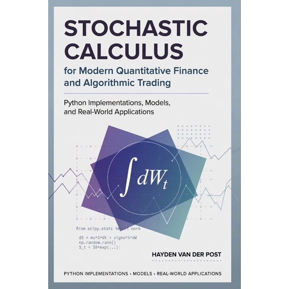 Stochastic Calculus for Modern Quantitative Finance and Algorithmic Trading: Python Implementations, Models, and Real-Wo, (Paperback)