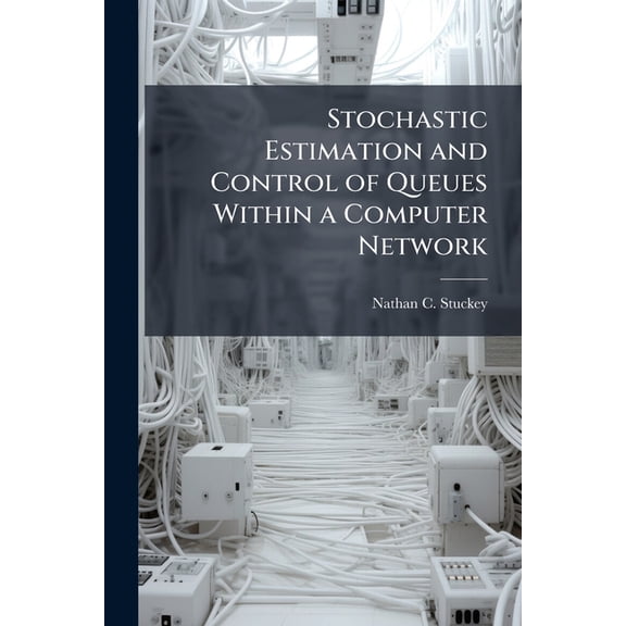 Stochastic Estimation and Control of Queues Within a Computer Network, (Paperback)