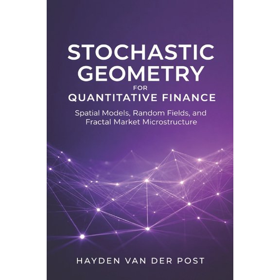 Stochastic Geometry for Quantitative Finance: Spatial Models, Random Fields, and Fractal Market Microstructure, (Paperback)