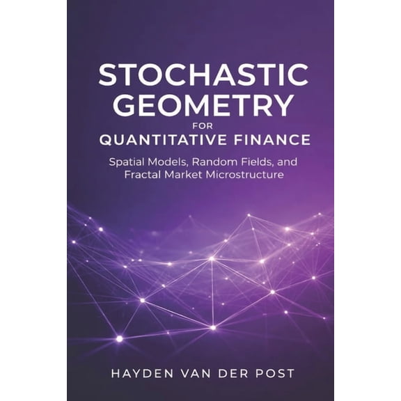 Stochastic Geometry for Quantitative Finance: Spatial Models, Random Fields, and Fractal Market Microstructure, (Paperback)