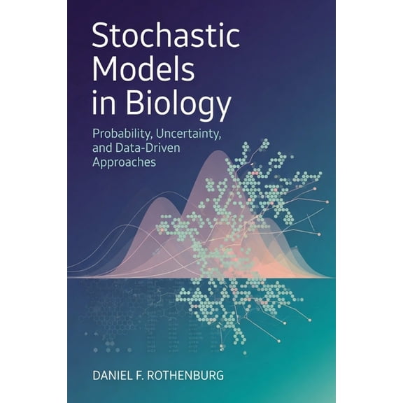 Stochastic Models in Biology: Probability, Uncertainty, and Data-Driven Approaches, (Paperback)