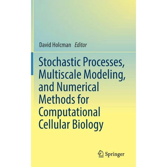 Stochastic Processes, Multiscale Modeling, and Numerical Methods for Computational Cellular Biology, (Hardcover)