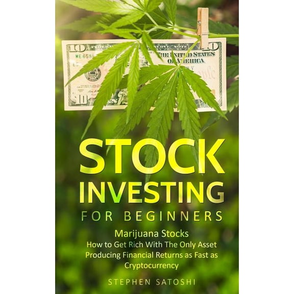 Stock Investing for Beginners: Marijuana Stocks - How to Get Rich With The Only Asset Producing Financial Returns as Fast as Cryptocurrency (Paperback)
