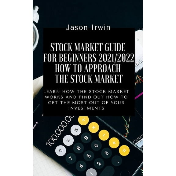 Stock Market Guide for Beginners Stock Market Guide for Beginners 2021/2022 - How to Approach the Stock Market: Learn how the Stock Market works and find, (Hardcover)
