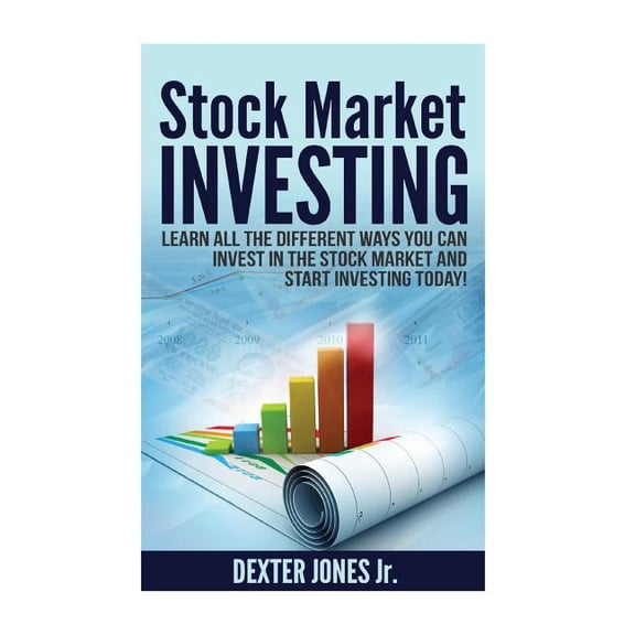 Stock Market Investing : Learn All the Different Ways You Can Invest in the Stock Market and Start Investing Today!