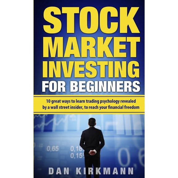 Stock Market Investing for Beginners: : 10 Great Ways to Learn Trading Psychology Revealed by a Wall Street Insider, To Reach Your Financial Freedom (Paperback)