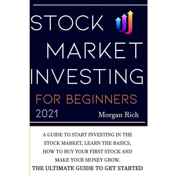 Stock Market Investing For Beginners 2021: A Guide to Start Investing in the Stock Market, Learn the Basics, How to Buy your First Stock and Make your Money Grow. The Ultimate Guide to get Started (Pa