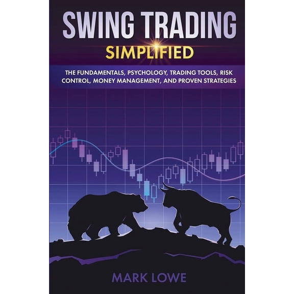 Stock Market Investing for Beginners: Swing Trading: Simplified - The Fundamentals, Psychology, Trading Tools, Risk Control, Money Management, And Proven Strategies (Paperback)