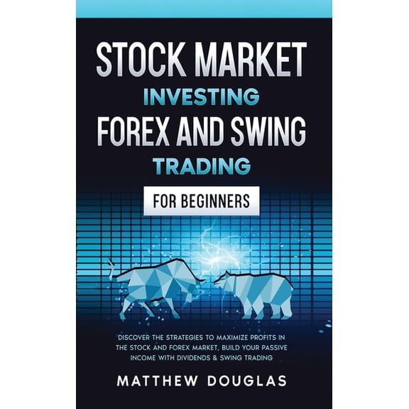 Stock Market Investing: Forex and Swing Trading for Beginners: Discover the STRATEGIES to MAXIMIZE PROFITS in the Stock and Forex Market, Build your PASSIVE INCOME with Dividends & Swing Trading (Hard