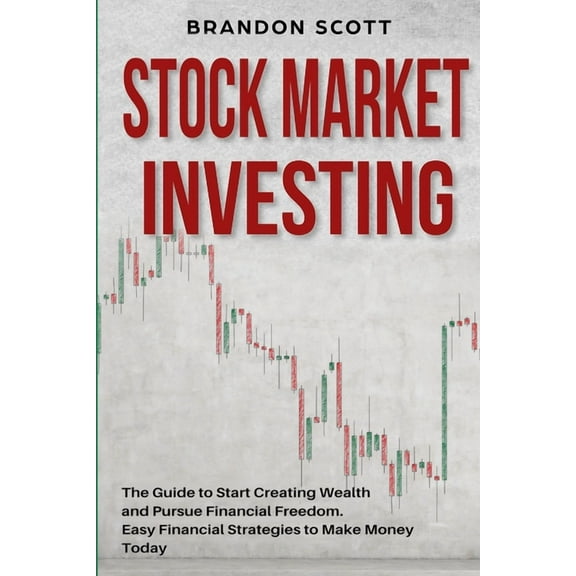 Stock Market Investing: The Guide to Start Creating Wealth and Pursue Financial Freedom. Easy Financial Strategies to Make Money Today and Secure Your Future with Passive Income. (Paperback)