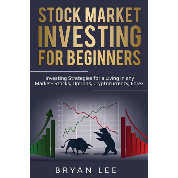 Stock Market Investing for Beginners: Investing Strategies for a Living in any Market- Stocks, Options, Cryptocurrency, , (Paperback)