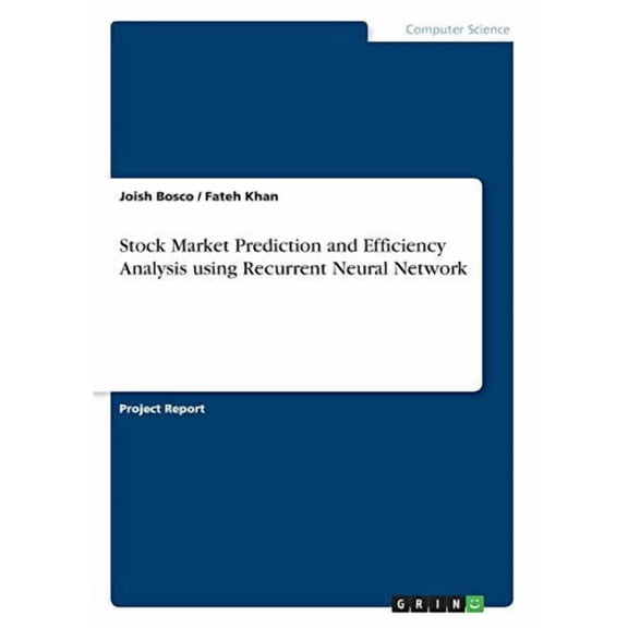 Stock Market Prediction and Efficiency Analysis using Recurrent Neural Network Paperback 3668800464 9783668800465 Joish Bosco, Fateh Khan