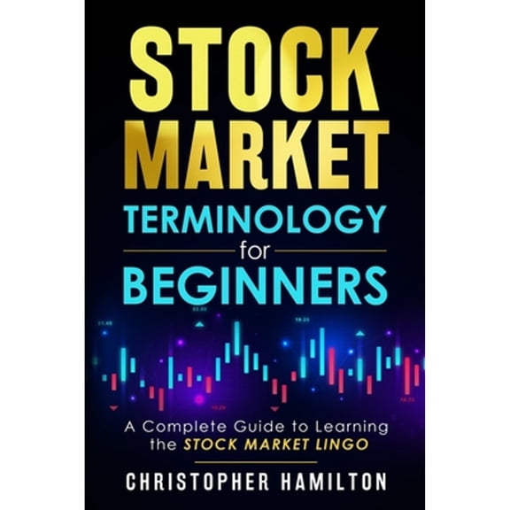 Pre-Owned Stock Market Terminology for Beginners: A Complete Guide to learning the Stock Market Lingo (Paperback) 0578988070 9780578988078