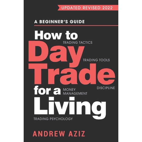 Pre-Owned How to Day Trade for a Living: A Beginner's Guide to Trading Tools and Tactics, Money Management, Discipline and Trading Psychology (Paperback) 1535585951 9781535585958