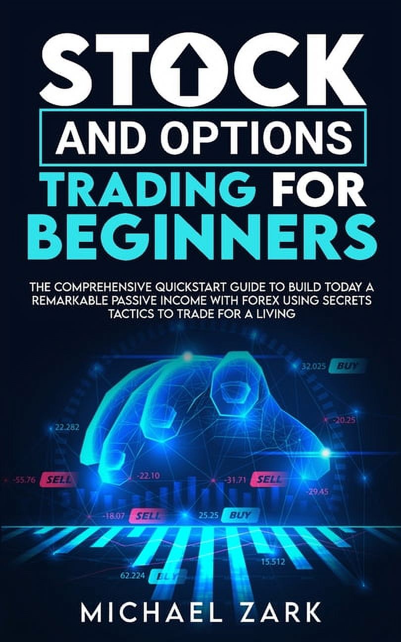 Stock and Options Trading for Beginners: The Comprehensive Quickstart Guide To Build Today A Remarkable Passive Income W