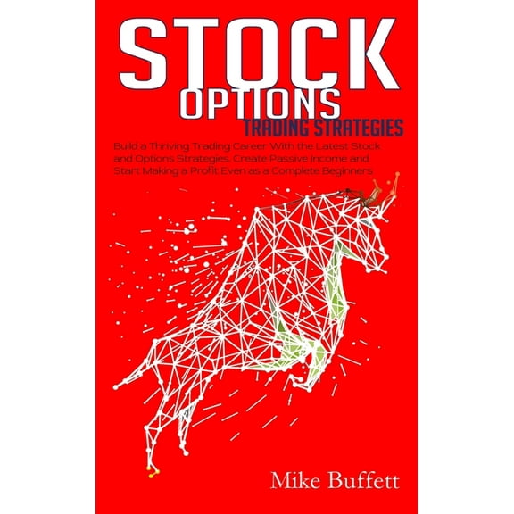 Stock Options Trading Strategies: Build a Thriving Trading Career With the Latest Stock and Options Strategies. Create P