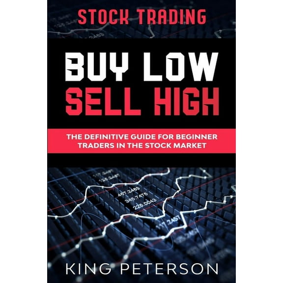 Stock Trading: BUY LOW SELL HIGH: The Definitive Guide For Beginner Traders In The Stock Market, (Paperback)