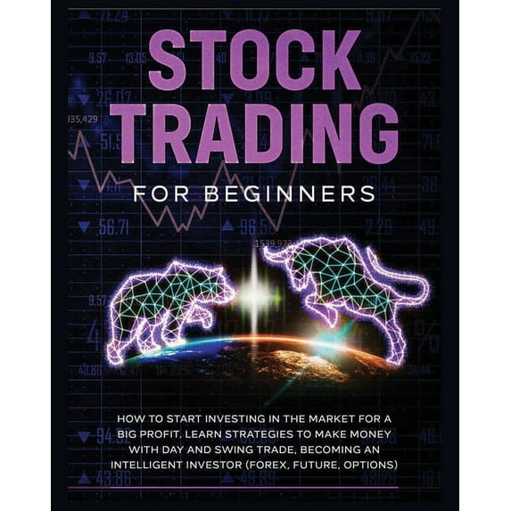 Stock Trading for Beginners: Learn The Best Strategies To Make Money With Day And Swing Trade, Forex, Future and Options, (Paperback)