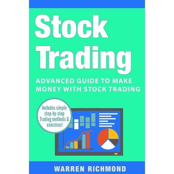 Stock Trading, Day Trading, Options Trading, Stock Market, Trading & Investing, Trading: Stock Trading: Advanced Guide to Make Money with Stock Trading (Paperback)
