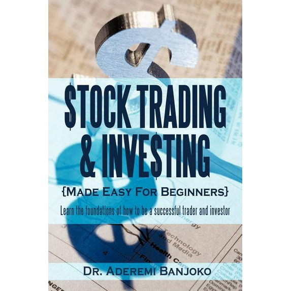 Stock Trading & Investing Made Easy for Beginners: Learn the Foundations of How to Be a Successful Trader and Investor, (Paperback)