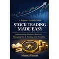 thumbnail image 1 of Stock Trading Made Easy: A Beginner-Friendly Guide to Understanding Markets, Mind-set, Managing Risk &amp; Trading with , (Paperback), 1 of 1