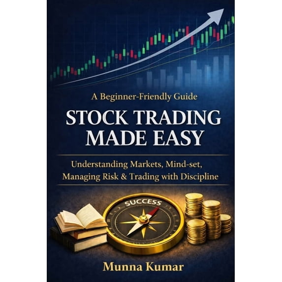 Stock Trading Made Easy: A Beginner-Friendly Guide to Understanding Markets, Mind-set, Managing Risk & Trading with , (Paperback)