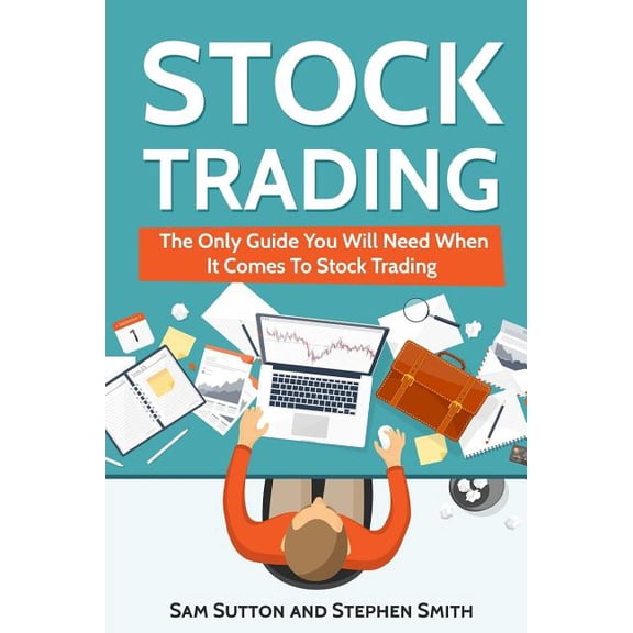 Stock Trading: The Only Guide You Will Need When It Comes To Stock Trading (Paperback)