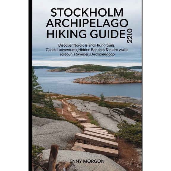Hiking Guide Stockholm Archipelago Hiking Guide 2026: Discover Nordic Island Hiking Trails, Coastal Adventures, Hidden Beaches & Natu, Book 6, (Paperback)
