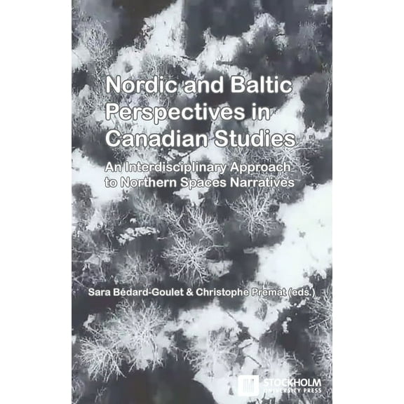Stockholm Studies in Romance Languages: Nordic and Baltic Perspectives in Canadian Studies: An Interdisciplinary Approach to Northern Spaces Narratives (Paperback)