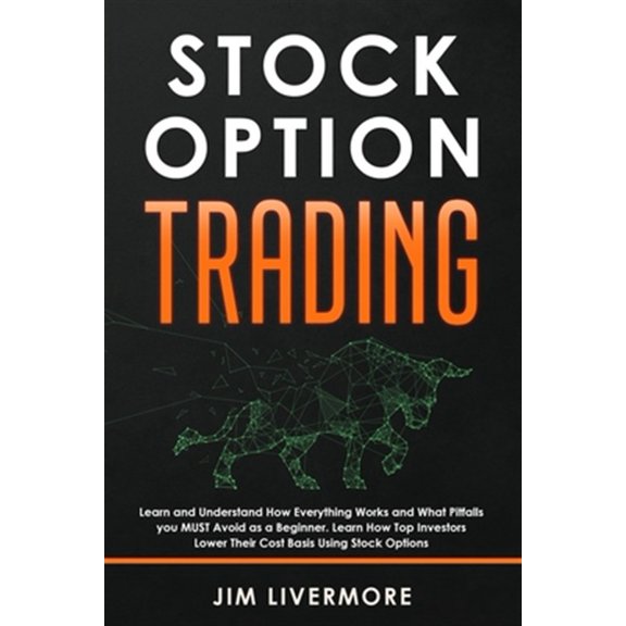 Stocks Option Trading: Learn and Understand How Everything Works and What Pitfalls you MUST Avoid as a Beginner. Learn How Top Investors Lowe