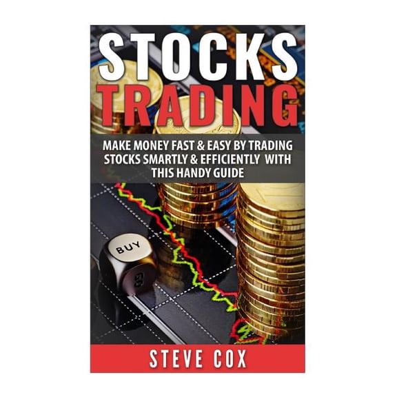 Trading Basics, Stock Market Tips: Stocks Trading: Make Money Fast & Easy by Trading Stocks Smartly & Efficiently with this Handy Guide (Paperback)