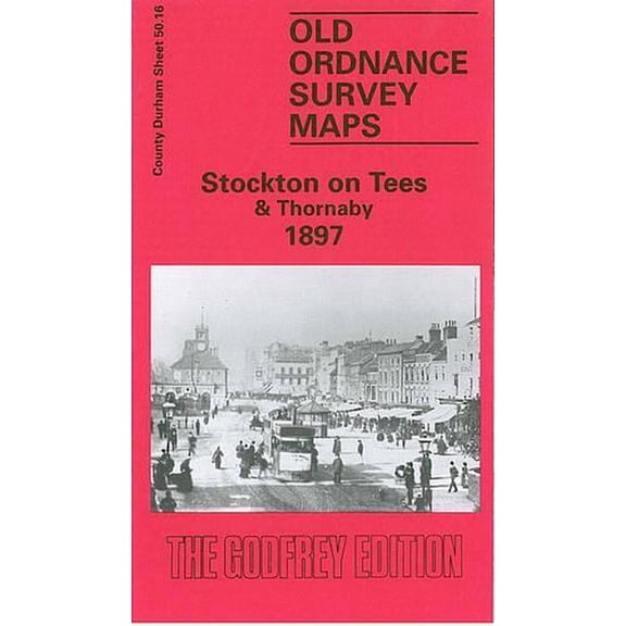 Stockton-on-Tees and Thornaby 1897: Durham Sheet 50.16 (Old Ordnance Survey Maps of County Durham)
