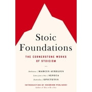 Stoic Foundations The Cornerstone Works of Stoicism, Paperback