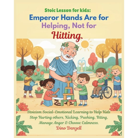 Teaching Daily Positive Behavior with St Stoic Lesson for kids: Emperor Hands Are for Helping, Not for Hitting: Stoicism Social-Emotional Learning to Help Kids S, Book 5, (Paperback)