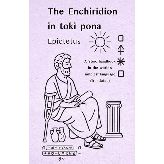 Stoic Wisdom in Toki Pona Epictetus: The Enchiridion - in toki pona: A Stoic handbook in the world's simplest language (with sitelen pona), (Paperback)