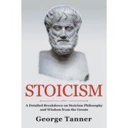 Stoicism A Detailed Breakdown of Stoicism Philosophy and Wisdom from the Greats A Complete Guide To Stoicism, Paperback