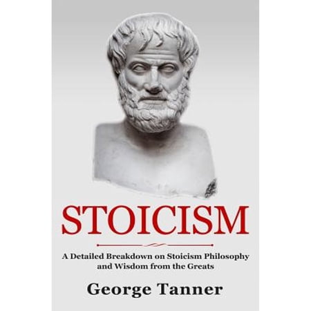 Pre-Owned Stoicism: A Detailed Breakdown of Stoicism Philosophy and Wisdom from the Greats: A (Paperback 9781979588942) by George Tanner
