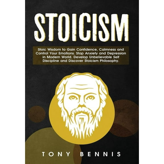 Stoicism: Stoic Wisdom to Gain Confidence, Calmness and Control Your Emotions. Stop Anxiety and Depression in Modern Wor, (Hardcover)